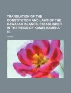 Translation of the Constitution and Laws of the Hawaiian Islands, Established in the Reign of Kamelhameha III. di Hawaii edito da Rarebooksclub.com