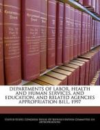 Departments Of Labor, Health And Human Services, And Education, And Related Agencies Appropriation Bill, 1997 edito da Bibliogov