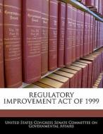 Regulatory Improvement Act Of 1999 edito da Bibliogov