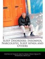 Sleep Disorders: Insomnia, Narcolepsy, Sleep Apnea and Others di Kaelyn Smith edito da WEBSTER S DIGITAL SERV S
