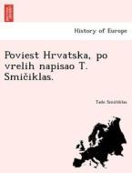 Poviest Hrvatska, po vrelih napisao T. Smic¿iklas. di Tade Smic¿iklas edito da British Library, Historical Print Editions