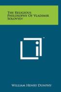 The Religious Philosophy of Vladimir Solovyev di William Henry Dunphy edito da Literary Licensing, LLC