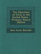 Education of Girls in the United States di Sara Annie Burstall edito da Nabu Press