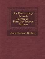 Elementary French Grammar di Jean Gustave Keetels edito da Nabu Press