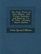 The Prose Works of John Milton, with Prelim. Remarks and Notes by J.A. St. John di John Prose Milton edito da Nabu Press