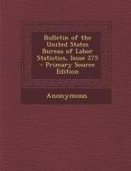 Bulletin of the United States Bureau of Labor Statistics, Issue 275 di Anonymous edito da Nabu Press