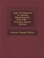 Legal Development in Colonial Massachusetts, 1630-1686 di Charles Joseph Hilkey edito da Nabu Press
