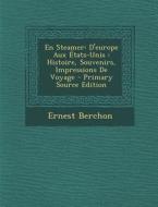 En Steamer: D'Europe Aux Etats-Unis: Histoire, Souvenirs, Impressions de Voyage - Primary Source Edition di Ernest Berchon edito da Nabu Press