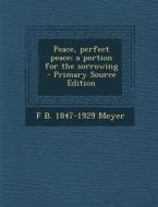 Peace, Perfect Peace; A Portion for the Sorrowing di Frederick Brotherton Meyer edito da Nabu Press