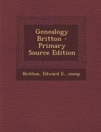 Genealogy Britton - Primary Source Edition di Edward E. Britton edito da Nabu Press