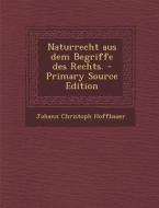 Naturrecht Aus Dem Begriffe Des Rechts. - Primary Source Edition di Johann Christoph Hoffbauer edito da Nabu Press