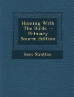 Homing with the Birds - Primary Source Edition di Gene Stratton edito da Nabu Press