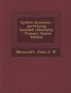 System Dynamics: Portraying Bounded Rationality - Primary Source Edition di John D. W. Morecroft edito da Nabu Press