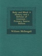 Body and Mind: A History and a Defense of Animism di William McDougall edito da Nabu Press