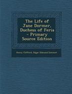 The Life of Jane Dormer, Duchess of Feria di Henry Clifford, Edgar Edmund Estcourt edito da Nabu Press