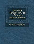 Master Plots-Vol 15 - Primary Source Edition di Frank N. Magill edito da Nabu Press