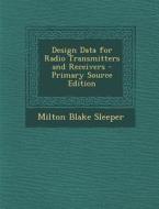 Design Data for Radio Transmitters and Receivers - Primary Source Edition di Milton Blake Sleeper edito da Nabu Press