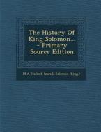 The History of King Solomon... - Primary Source Edition di M. a. Hallock (Mrs )., Solomon (King ). edito da Nabu Press