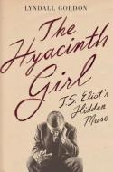 The Hyacinth Girl: T.S. Eliot's Hidden Muse di Lyndall Gordon edito da W W NORTON & CO