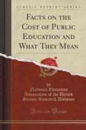 Facts On The Cost Of Public Education And What They Mean (classic Reprint) di National Education Association Division edito da Forgotten Books