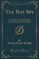 The Boy Spy di Joseph Orton Kerbey edito da Forgotten Books
