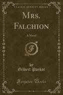 Mrs. Falchion di Gilbert Parker edito da Forgotten Books