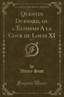Quentin Durward, Ou L'ecossais A La Cour De Louis Xi, Vol. 3 (classic Reprint) di Sir Walter Scott edito da Forgotten Books
