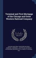 Terminal and First Mortgage of the Chicago and Great Western Railroad Company edito da CHIZINE PUBN