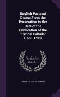 English Pastoral Drama From The Restoration To The Date Of The Publication Of The Lyrical Ballads (1660-1798) di Jeannette Augustus Marks edito da Palala Press
