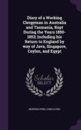 Diary Of A Working Clergyman In Australia And Tasmania, Kept During The Years 1850-1853; Including His Return To England By Way Of Java, Singapore, Ce di John Davies Mereweather edito da Palala Press