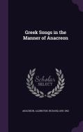 Greek Songs In The Manner Of Anacreon di Anacreon, Aldington Richard 1892-1962 edito da Palala Press