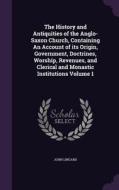 The History And Antiquities Of The Anglo-saxon Church, Containing An Account Of Its Origin, Government, Doctrines, Worship, Revenues, And Clerical And di John Lingard edito da Palala Press