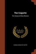 The Coquette: The History of Eliza Wharton di Hannah Webster Foster edito da CHIZINE PUBN