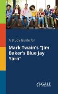 A Study Guide for Mark Twain's "Jim Baker's Blue Jay Yarn" di Cengage Learning Gale edito da Gale, Study Guides