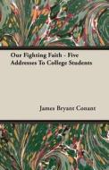 Our Fighting Faith - Five Addresses To College Students di James Bryant Conant edito da Potter Press