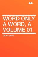 Word Only a Word, a Volume 01 di Georg Ebers edito da HardPress Publishing