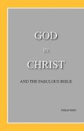 God In Christ And The Fabulous Bible di Philip John edito da Trafford Publishing