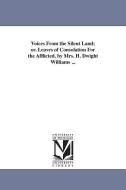 Voices from the Silent Land; Or. Leaves of Consolation for the Afflicted. by Mrs. H. Dwight Williams ... di Martha (Noyes) Mrs H. D. Wil Williams edito da UNIV OF MICHIGAN PR