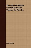 The Life Of William Ewart Gladstone - Volume Ii. Part Ii.. di John Morley edito da Read Books