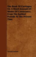 The Book of Carriages; Or, a Short Account of Modes of Conveyance, from the Earliest Periods to the Present Time di Various Various edito da Herzberg Press