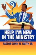 Help, I'm New In The Ministry di Pastor John H Smith Jr edito da America Star Books