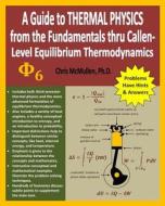 A Guide to Thermal Physics: From the Fundamentals Thru Callen-Level Equilibrium Thermodynamics di Chris McMullen Ph. D. edito da Createspace