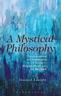 A Mystical Philosophy: Transcendence and Immanence in the Works of Virginia Woolf and Iris Murdoch di Donna J. Lazenby edito da BLOOMSBURY ACADEMIC