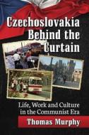 Czechoslovakia Behind the Curtain di Thomas Murphy edito da McFarland
