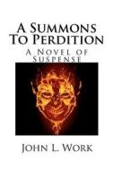 A Summons to Perdition: A Novel of Suspense di John L. Work edito da Createspace