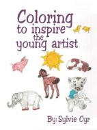 Coloring to Inspire the Young Artist di Sylvie Cyr edito da Archway Publishing