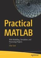 Practical MATLAB: With Modeling, Simulation, and Processing Projects di Irfan Turk edito da APRESS