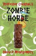 Professor Cocktail's Zombie Horde: Recipes for the World's Most Lethal Drink di David J. Montgomery edito da Createspace