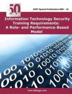 Information Technology Security Training Requirements: A Role- And Performance-Based Model di Nist edito da Createspace