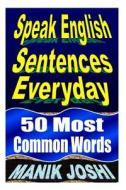 Speak English Sentences Everyday: 50 Most Common Words di MR Manik Joshi edito da Createspace Independent Publishing Platform